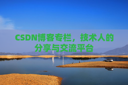 CSDN博客专栏，技术人的分享与交流平台